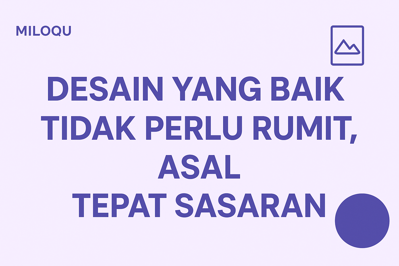Desain yang Baik Tidak Perlu Rumit, Asal Tepat Sasaran